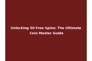 Unlocking 50 Free Spins: The Ultimate Coin Master Guide