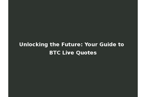 Unlocking the Future: Your Guide to BTC Live Quotes