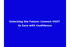 Unlocking the Future: Convert USDT to Euro with Confidence