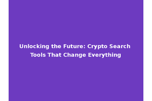 Unlocking the Future: Crypto Search Tools That Change Everything