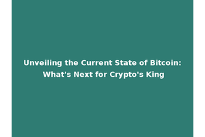 Unveiling the Current State of Bitcoin: What's Next for Crypto's King