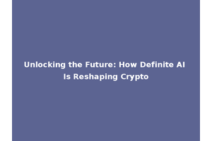 Unlocking the Future: How Definite AI Is Reshaping Crypto