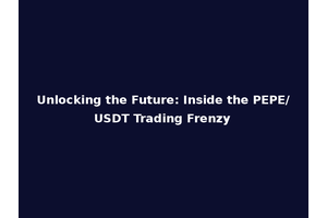Unlocking the Future: Inside the PEPE/USDT Trading Frenzy