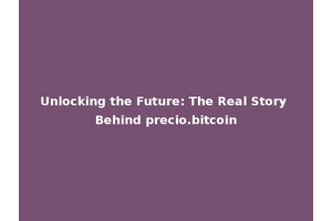 Unlocking the Future: The Real Story Behind precio.bitcoin