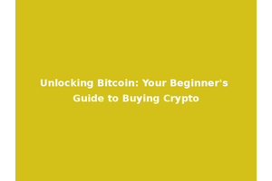 Unlocking Bitcoin: Your Beginner's Guide to Buying Crypto