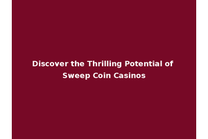 Discover the Thrilling Potential of Sweep Coin Casinos