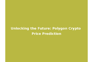 Unlocking the Future: Polygon Crypto Price Prediction
