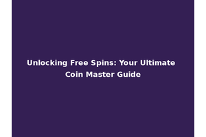 Unlocking Free Spins: Your Ultimate Coin Master Guide