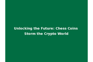 Unlocking the Future: Chess Coins Storm the Crypto World