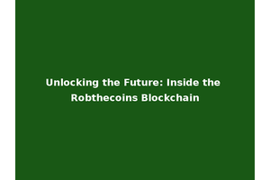 Unlocking the Future: Inside the Robthecoins Blockchain