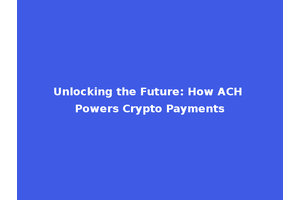 Unlocking the Future: How ACH Powers Crypto Payments