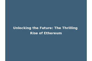 Unlocking the Future: The Thrilling Rise of Ethereum