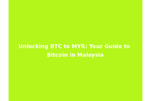 Unlocking BTC to MYR: Your Guide to Bitcoin in Malaysia