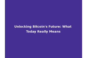 Unlocking Bitcoin's Future: What Today Really Means