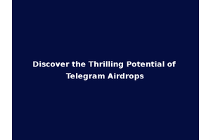 Discover the Thrilling Potential of Telegram Airdrops