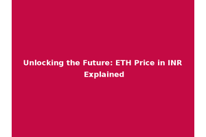 Unlocking the Future: ETH Price in INR Explained