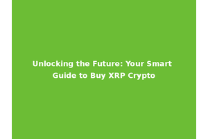 Unlocking the Future: Your Smart Guide to Buy XRP Crypto