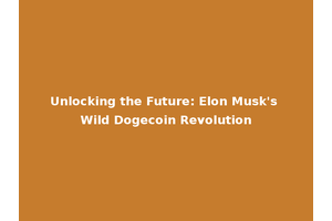 Unlocking the Future: Elon Musk's Wild Dogecoin Revolution