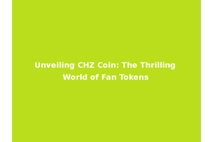 Unveiling CHZ Coin: The Thrilling World of Fan Tokens