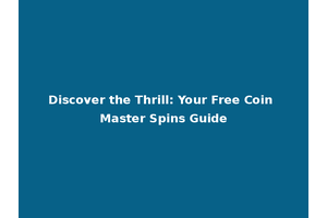 Discover the Thrill: Your Free Coin Master Spins Guide