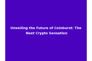 Unveiling the Future of Coinburst: The Next Crypto Sensation