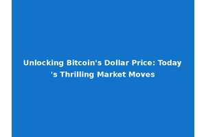 Unlocking Bitcoin's Dollar Price: Today's Thrilling Market Moves