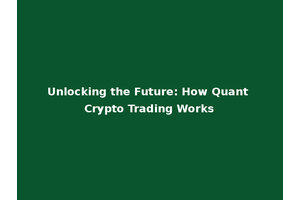 Unlocking the Future: How Quant Crypto Trading Works