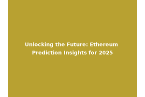 Unlocking the Future: Ethereum Prediction Insights for 2025
