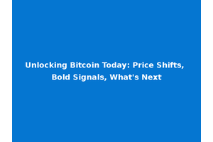 Unlocking Bitcoin Today: Price Shifts, Bold Signals, What's Next