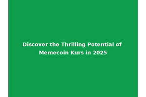 Discover the Thrilling Potential of Memecoin Kurs in 2025