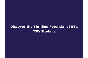 Discover the Thrilling Potential of BTC/TRY Trading