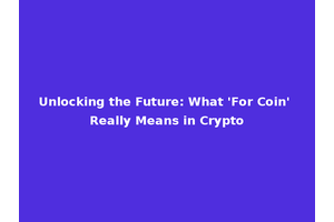 Unlocking the Future: What 'For Coin' Really Means in Crypto