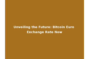 Unveiling the Future: Bitcoin Euro Exchange Rate Now