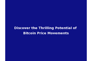 Discover the Thrilling Potential of Bitcoin Price Movements