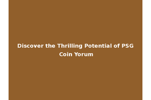 Discover the Thrilling Potential of PSG Coin Yorum