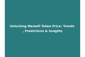 Unlocking Memefi Token Price: Trends, Predictions & Insights