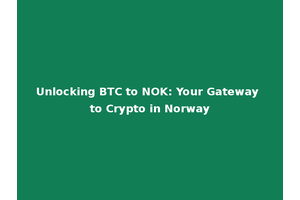 Unlocking BTC to NOK: Your Gateway to Crypto in Norway