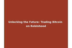 Unlocking the Future: Trading Bitcoin on Robinhood