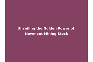 Unveiling the Golden Power of Newmont Mining Stock