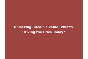 Unlocking Bitcoin's Value: What's Driving the Price Today?