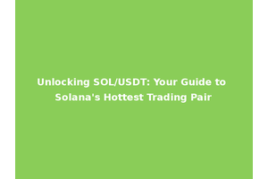 Unlocking SOL/USDT: Your Guide to Solana's Hottest Trading Pair