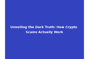 Unveiling the Dark Truth: How Crypto Scams Actually Work