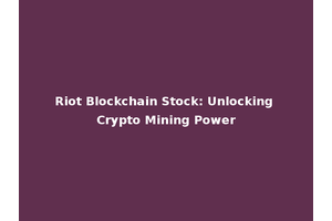 Riot Blockchain Stock: Unlocking Crypto Mining Power