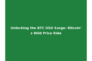 Unlocking the BTC USD Surge: Bitcoin's Wild Price Ride