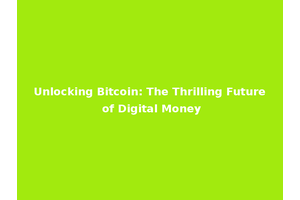 Unlocking Bitcoin: The Thrilling Future of Digital Money