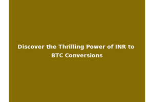 Discover the Thrilling Power of INR to BTC Conversions