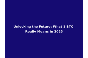 Unlocking the Future: What 1 BTC Really Means in 2025