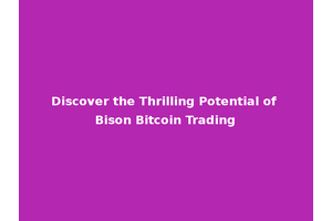 Discover the Thrilling Potential of Bison Bitcoin Trading