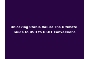 Unlocking Stable Value: The Ultimate Guide to USD to USDT Conversions