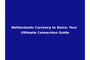 Netherlands Currency to Naira: Your Ultimate Conversion Guide